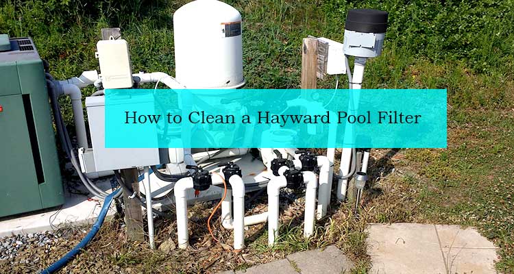How to Clean a Hayward Pool Filter
